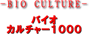 －ＢＩＯ　ＣＵＬＴＵＲＥ－　バイオカルチャー１０００